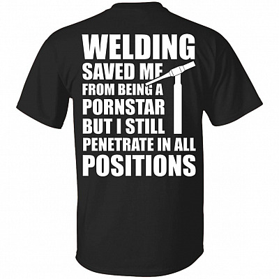 Welding Saved Me from Being A Pornstar But I Still Penetrate in All Positions Print On Back T-Shirt