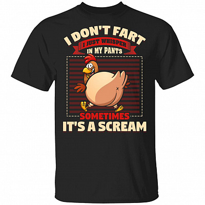 I Don't Fart I Just Whisper In My Pants Sometimes It's A Scream T-Shirt - Funny Saying Shirt