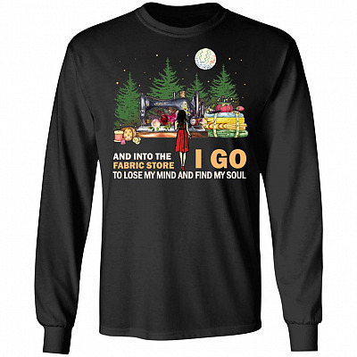 And Into The Fabric Store I Go To Lose My Mind Long Sleeve - Hoodie - Sweatshirt