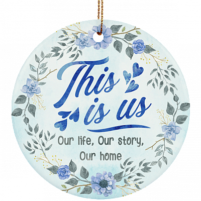 This Is Us Our Life Our Story Our Home Decorative Christmas Flat Circle Porcelain Ceramic Ornament Keepsake
