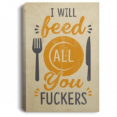 I'll Feed All You Fuck-ers Funny Framed Canvas Prints - Unframed Poster - Kitchen Decor Wall Art