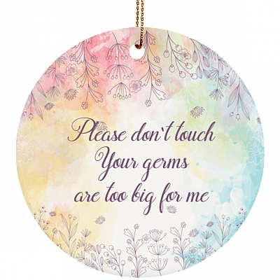 Please Don't Touch Your Germs Are Too Big For Me Christmas Flat Circle Porcelain Ceramic Ornament Keepsake