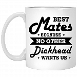 Best Mates Because No Other Dickhead Wants Us Ceramic Coffee Mug - Beer Stein - Water Bottle