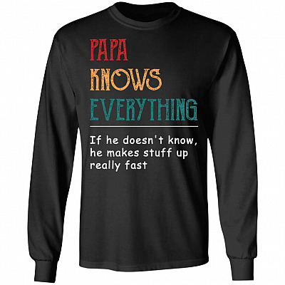 Papa Knows Everything If He Doesn't Know He Makes Stuff Fast Hoodie - Long Sleeve - Sweatshirt