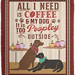 All I Need Is Coffee And My Dog It Is Peopley Outside Fleece Blanket - Premium Sherpa Blanket - Woven Blanket