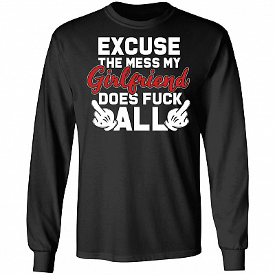 Excuse The Mess My Girlfriend Fck All Hoodie - Sweatshirt - Long Sleeve