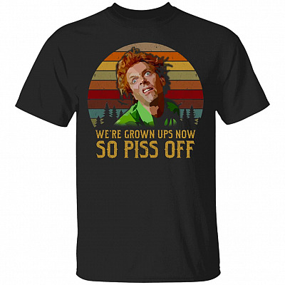 We're Grown Ups Now So Piss Off T-Shirt