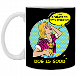 Dog is Good OMG I Forgot to Have Children Cup - Mug