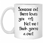 Someone Out There Loves You Not Me I Think You're A Cunt Ceramic Coffee Mug - Travel Mug - Beer Stein - Stainless Water Bottle