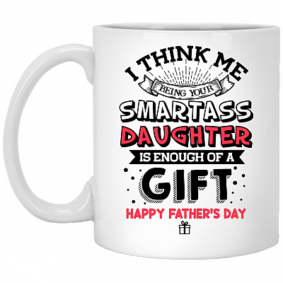 Father Day I Think Me Being Your Smartass Daughter Is Enough Coffee Mug - Travel Mug -Water Bottle