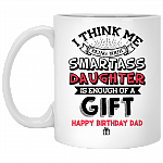 Birthday Dad I Think Me Being Your Smartass Daughter Is Enough Coffee Mug - Travel Mug - Water Bottle