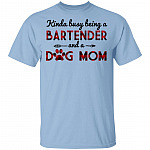 Kinda Busy Being A Bartender And A Dog Mom T-Shirt