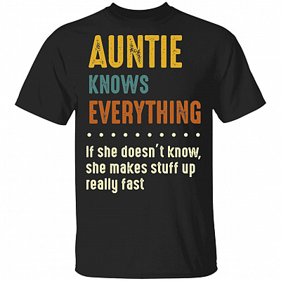 Auntie Knows Everything If She Doesn't Know She Makes Stuff Up Really Fast T-Shirt