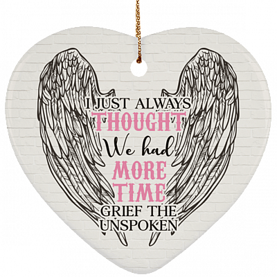 I Just Always Thought We Had More Time Ornament Keepsake - Heart Porcelain Ceramic Ornament