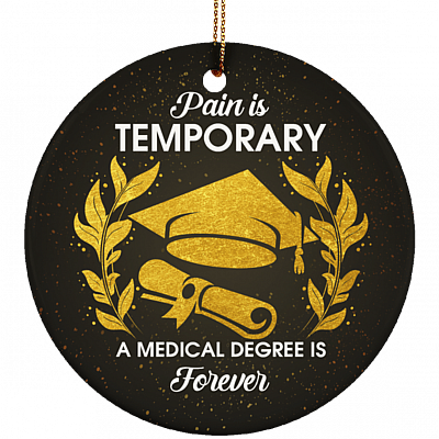 Pain Is Temporary A Medical Degree Is Forever College Graduation Gift Flat Circle Porcelain Ceramic Ornament
