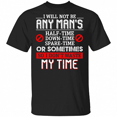 I Will Not Be Any Man's Half-Time T-Shirt