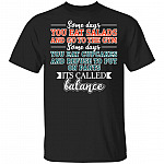 Some Days You Eat Salads And Go To The Gym Some Days You Eat Cupcakes And Refuse To Put On Pants T-Shirt