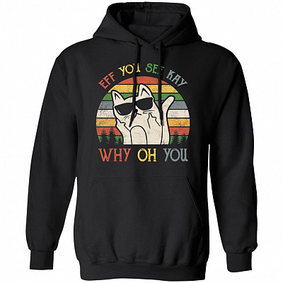 Eff You See Kay Why Oh You Hoodie Sweatshirt - Funny Sarcastic Saying Meme Cat Kitty Lover Long Sleeves Shirt