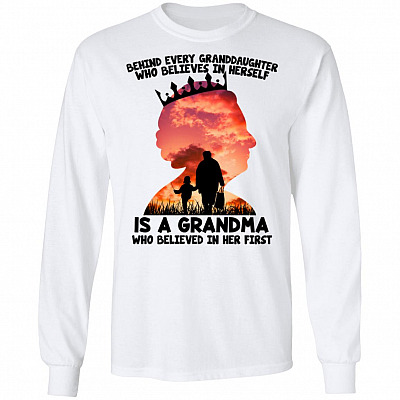 Behind Every Granddaughter Who Believes In Herself Is A Grandma Who Believed In Her First Hoodie - Sweatshirt