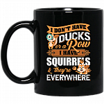 I Don't Have Ducks Or a Row I Have Squirrels and They're Everywhere Coffee Mug - Beer Stein - Water Bottle