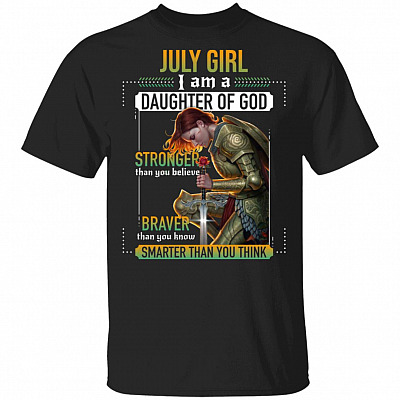 July Girl I Am A Daughter Of God Stronger Braver Smarter T-Shirt