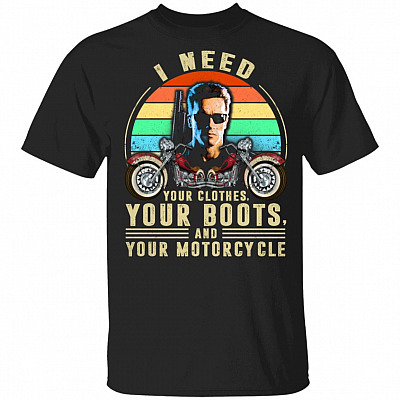 I Need Your Clothes, Your Boots and Your Motorcycle T-Shirt
