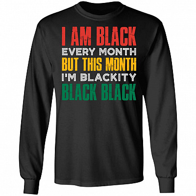 I Am Black Every Month but This Month I'm Blackity Black Hoodie - Long Sleeve - Sweatshirt
