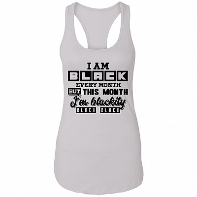 I Am Black Every Month But This Month I'm Blackity Black Black Cotton Tank Top Tee - Ladies Racerback Tank