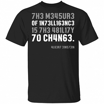 The Measure of Intelligence is Ability to Change Albert Einstein Quotes Funny Science Geek T-Shirt