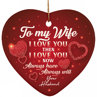 To My Wife I Love You Then I Love You Now Christmas Ornament Keepsake - Holiday Flat Heart Ornament