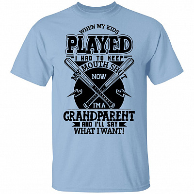 When My Kids Played I Had To Keep My Mouth Shut Now I'm A Grandparent And I'll Say What I Want T-Shirt