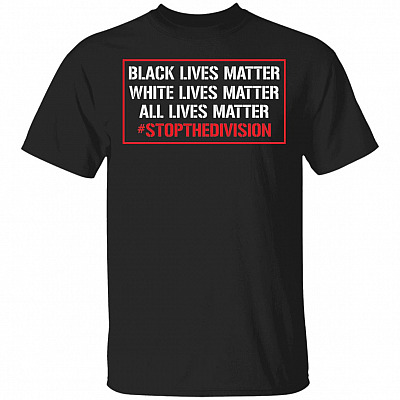 Black Lives Matter White Lives Matter All Lives Matter Stop The Division T-Shirt