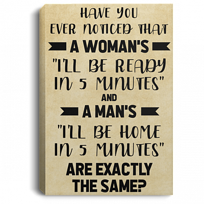 Have You Ever Noticed That A Woman's I'll Be Ready in 5 Minutes Canvas - Poster