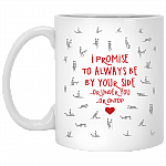 I Promise To Always Be By Your SIde Or Under You Or OnTop Ceramic Coffee Mug - Funny Mug