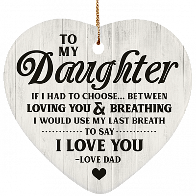 To My Daughter If I Had To Choose Between Loving You Ornament Keepsake - Heart Porcelain Ceramic Ornament