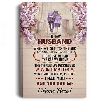 To My Husband When We Get To The End Of Our Lives Personalized Wrapped Framed Canvas Prints - Unframed Poster