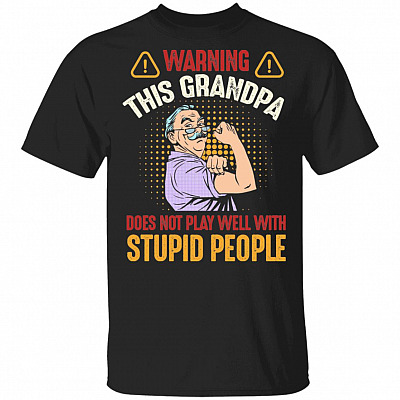 Warning This Grandpa Does Not Play Well With Stupid People T-Shirt - Funny Grandpa Shirt