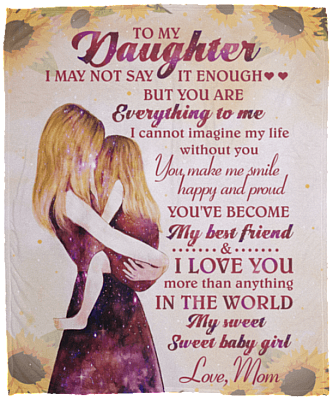 To My Daughter I May Not Say It Enough but You Are Everything to Me Fleece Blanket - Premium Sherpa Blanket