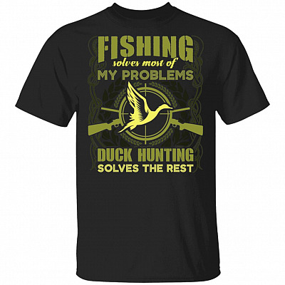 Fishing Solves Most Of My Problems Duck Hunting Solves The Rest T-Shirt - Funny Hunting Shirt