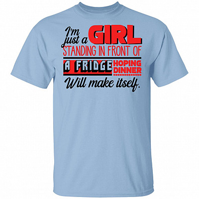 I'm Just a Girl Standing in Front of a Fridge Hopping Dinner Will Make Itself Funny T-Shirt