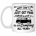 Why Can't I Just Get Paid To Go Camping All Year Ceramic Coffee Mug - Beer Stein - Water Bottle