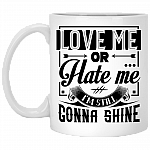 Love Me Or Hate Me I'm Still Gonna Shine Funny Ceramic Coffee Mug - Beer Stein - Water Bottle