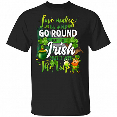 Love Makes The World Go Round But The Irish Make It Worth The Trip T-Shirt #1