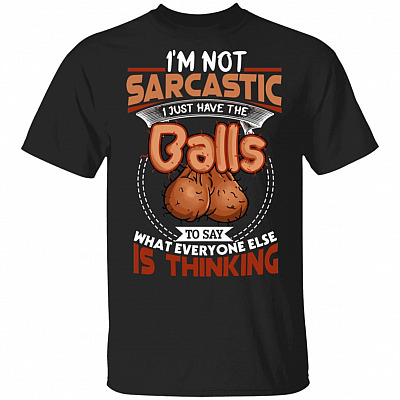 CubeBik I'm Not Sarcastic I Just Have The Balls To Say What Everyone Else Is Thinking Funny T-Shirt
