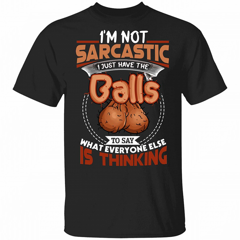CubeBik I'm Not Sarcastic I Just Have The Balls To Say What Everyone Else Is Thinking Funny T-Shirt