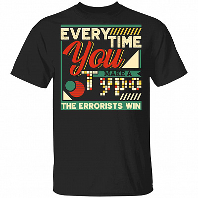 Every Time You Make A Typo The Errorists Win Funny T-Shirt