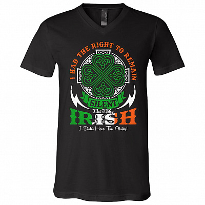 I Had The Right To Remain Silent But Being Irish I Didn't Have The Ability T-Shirt - V-Neck