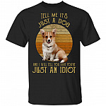 Vintage Tell Me It's Just A Dog And I Will Tell You That You're Just An Idiot Funny Corgi T-Shirt For Dog Mom Dad