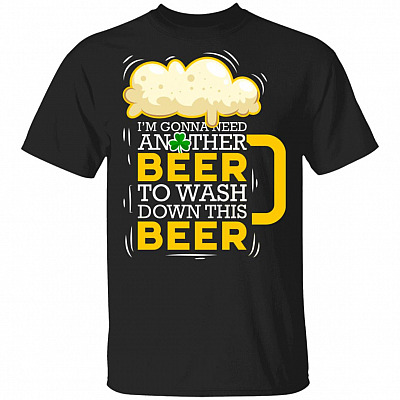 CubeBik I'm Gonna Need Another Beer To Wash Down This Beer T-Shirt - Drinking Patricks Day Shirt