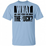 CubeBik What and I Can't Stress This Enough the Fu-Ck T-Shirt